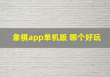 象棋app单机版 哪个好玩